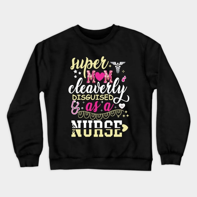 Super Mom Cleaverly Disguised as a Nurse T-shirt Crewneck Sweatshirt by Naurin's Design